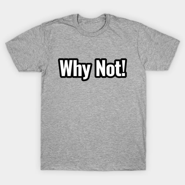 why not T-Shirt by HartDesain